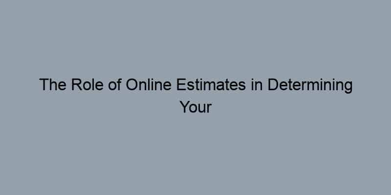 The Role of Online Estimates in Determining Your Home’s Worth