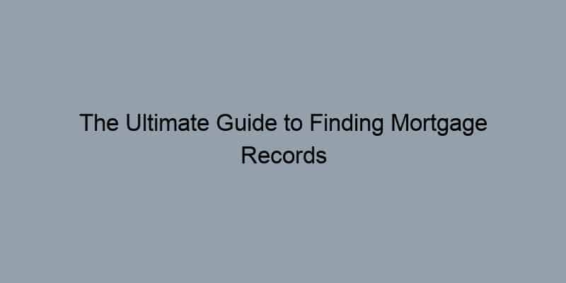 The Ultimate Guide to Finding Mortgage Records Through Public Access