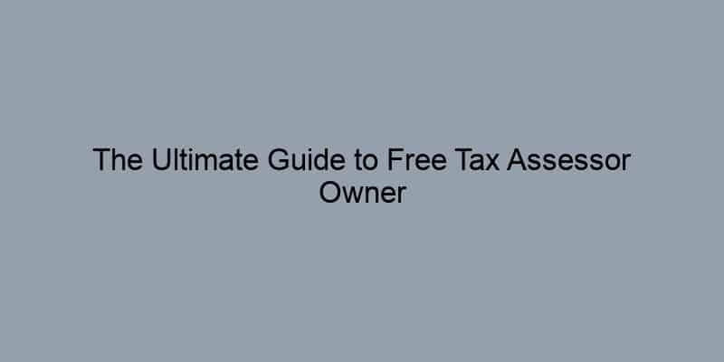 The Ultimate Guide to Free Tax Assessor Owner Lookups by Address