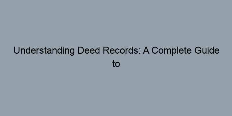 Understanding Deed Records: A Complete Guide to Public Records Search
