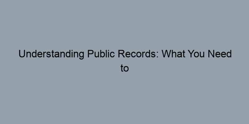 Understanding Public Records: What You Need to Know About Online Property Records