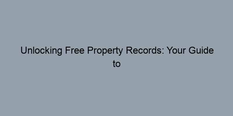 Unlocking Free Property Records: Your Guide to Public Records Search
