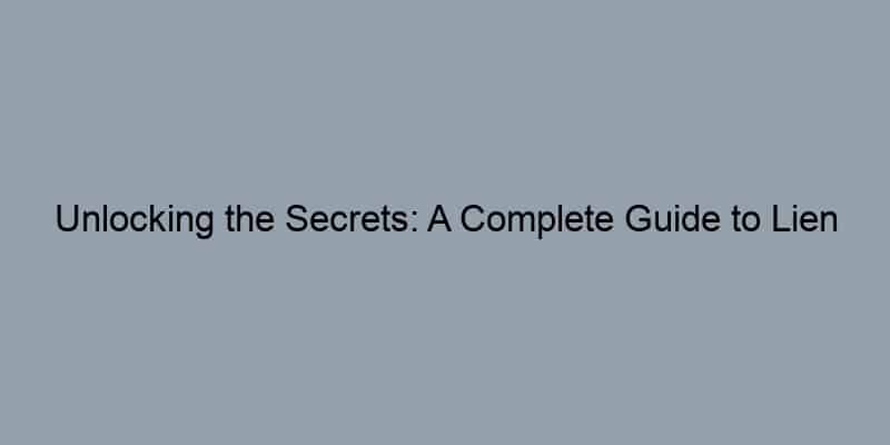 Unlocking the Secrets: A Complete Guide to Lien Records Search
