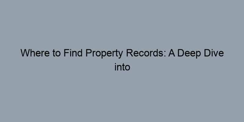 Where to Find Property Records: A Deep Dive into Assessors and Recorders