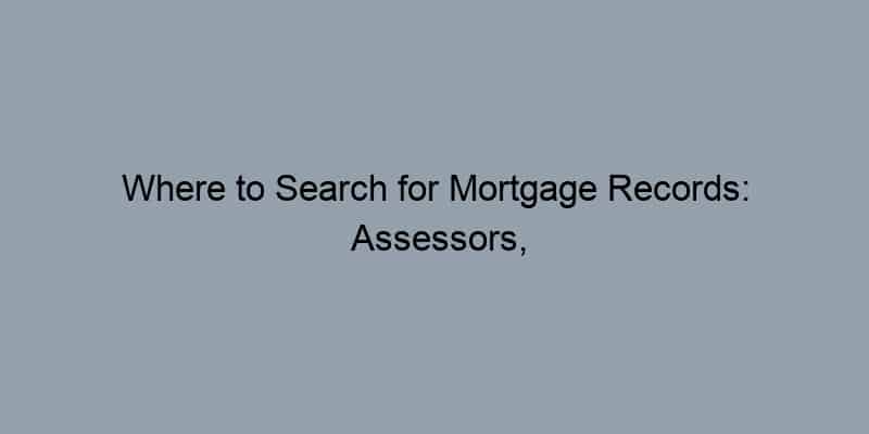 Where to Search for Mortgage Records: Assessors, Recorders, and GIS Explained