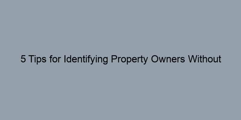 5 Tips for Identifying Property Owners Without Breaking the Bank