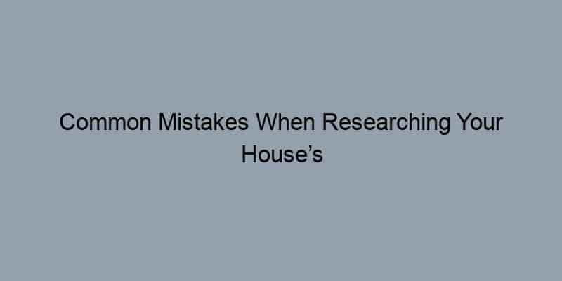 Common Mistakes When Researching Your House’s Previous Owner