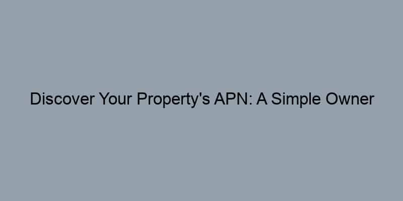 Discover Your Property's APN: A Simple Owner Lookup Process