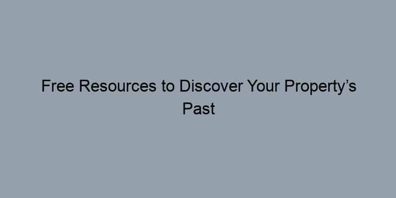 Free Resources to Discover Your Property’s Past Owners