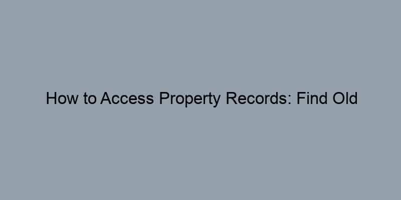How to Access Property Records: Find Old Homeowners Easily