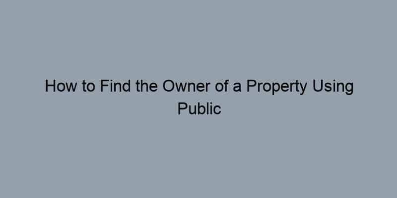 How to Find the Owner of a Property Using Public Records