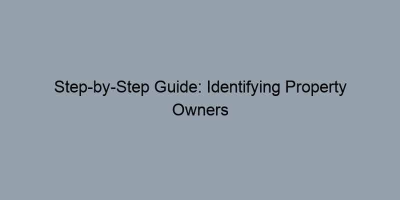 Step-by-Step Guide: Identifying Property Owners by Address
