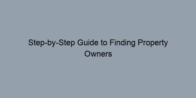 Step-by-Step Guide to Finding Property Owners Through Deed Records