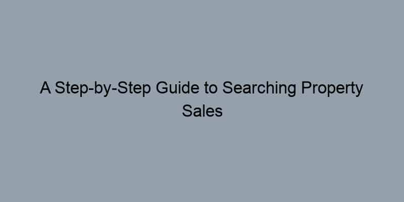 A Step-by-Step Guide to Searching Property Sales Records by Address