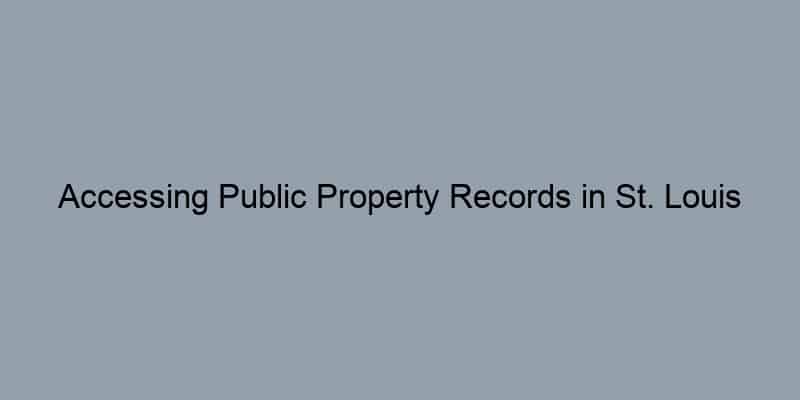Accessing Public Property Records in St. Louis County Missouri by Address: A Step-by-Step Guide