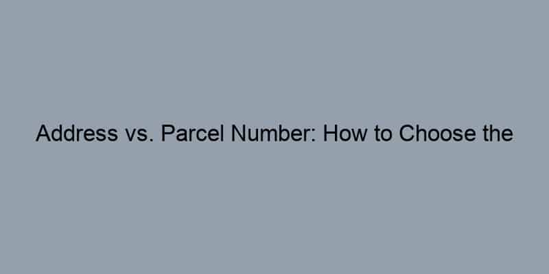 Address vs. Parcel Number: How to Choose the Right Search Method