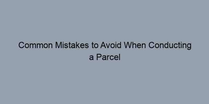 Common Mistakes to Avoid When Conducting a Parcel Owner Search