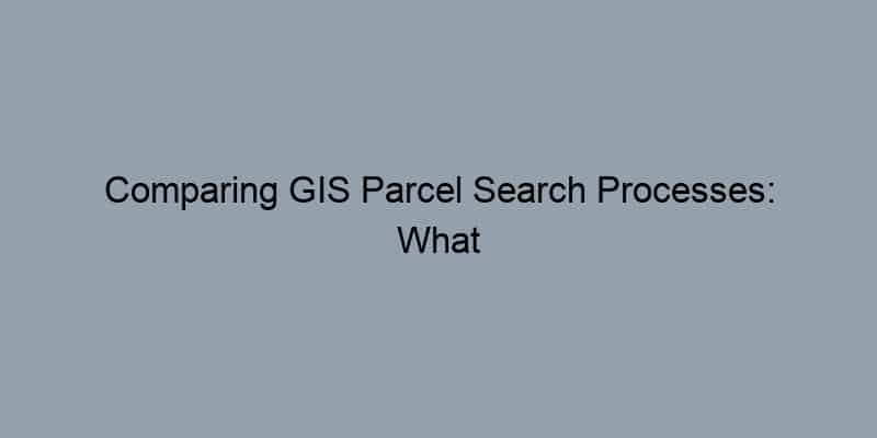 Comparing GIS Parcel Search Processes: What Varies by County?