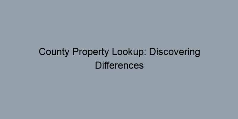 County Property Lookup: Discovering Differences Across States