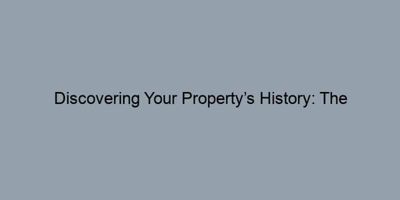 Discovering Your Property’s History: The Importance of Public Records