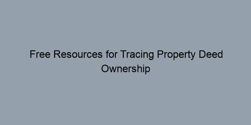 Free Resources for Tracing Property Deed Ownership