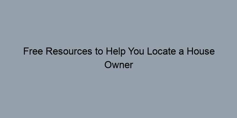 Free Resources to Help You Locate a House Owner