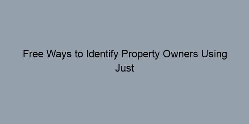 Free Ways to Identify Property Owners Using Just the Address