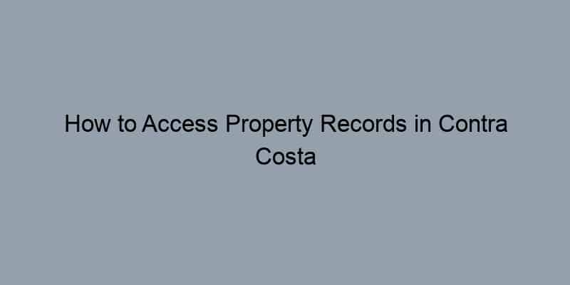 How to Access Property Records in Contra Costa County, California by Address