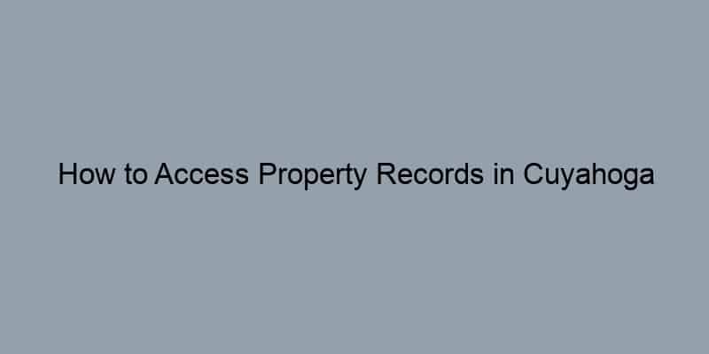How to Access Property Records in Cuyahoga County, Ohio: A Step-by-Step Guide