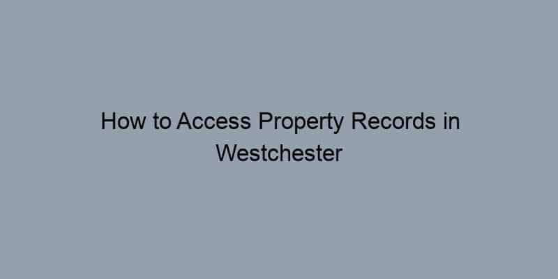 How to Access Property Records in Westchester County, New York by Address
