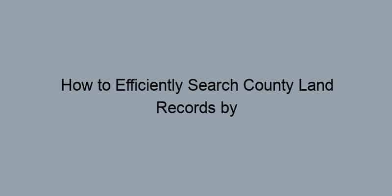 How to Efficiently Search County Land Records by Address