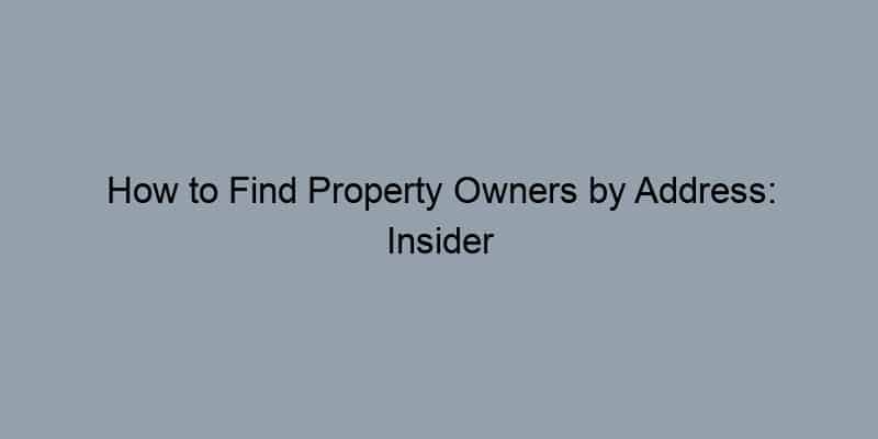 How to Find Property Owners by Address: Insider Techniques
