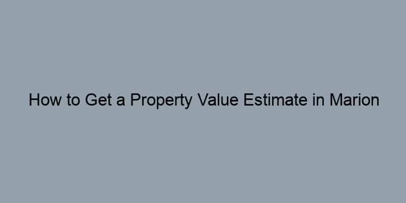 How to Get a Property Value Estimate in Marion County, Florida by Address