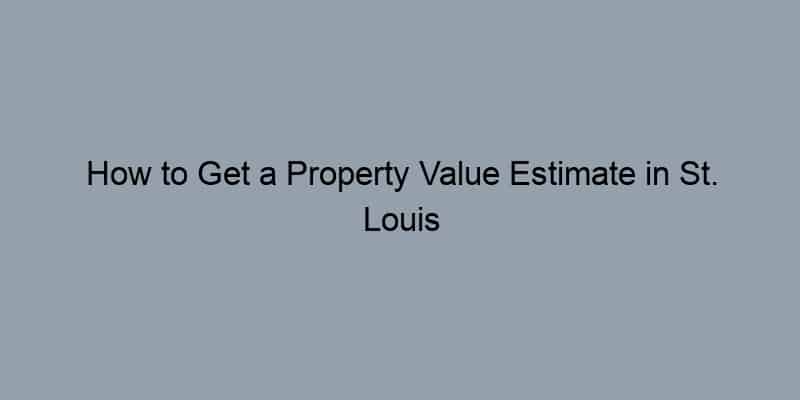 How to Get a Property Value Estimate in St. Louis County, Missouri by Address