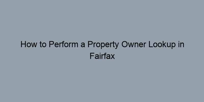 How to Perform a Property Owner Lookup in Fairfax County, Virginia by Address