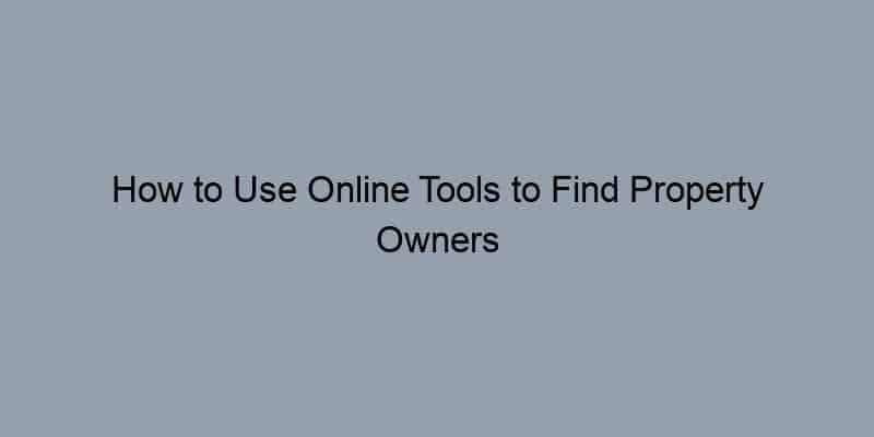 How to Use Online Tools to Find Property Owners by Address