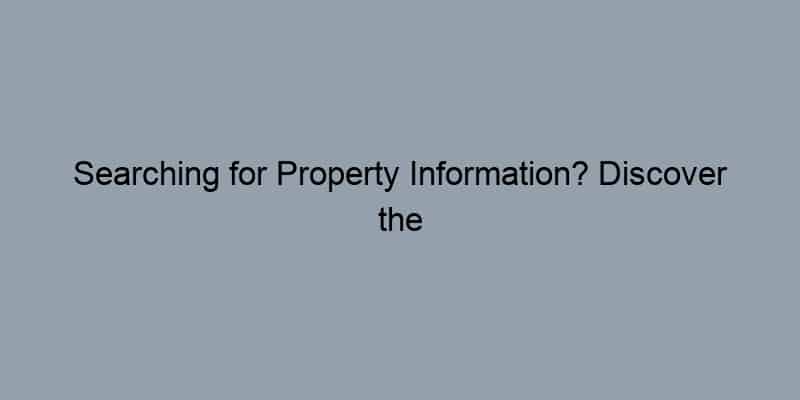 Searching for Property Information? Discover the Power of Public Records