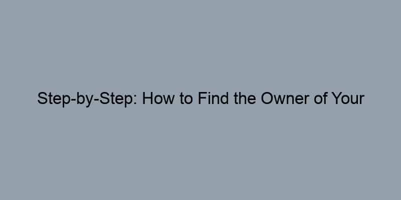 Step-by-Step: How to Find the Owner of Your Neighbor's Property