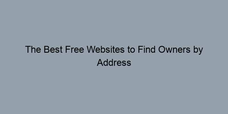 The Best Free Websites to Find Owners by Address