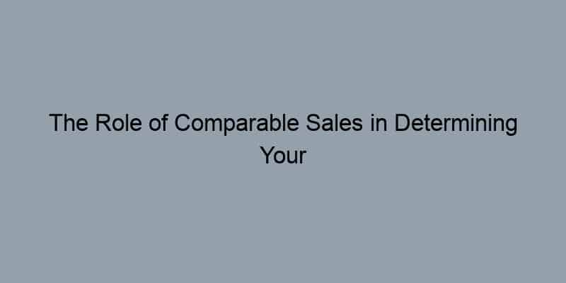The Role of Comparable Sales in Determining Your Home’s Equity