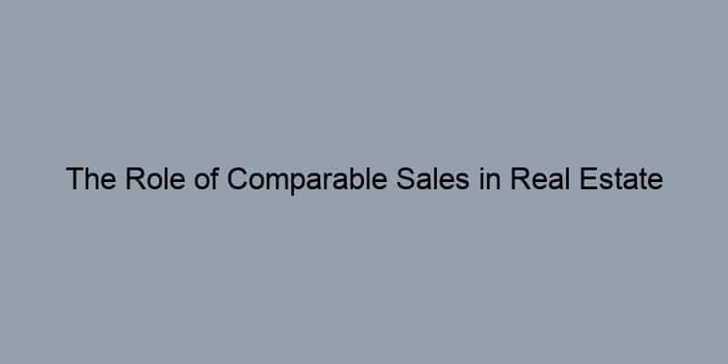 The Role of Comparable Sales in Real Estate Appraisals