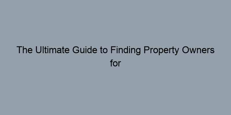 The Ultimate Guide to Finding Property Owners for Free
