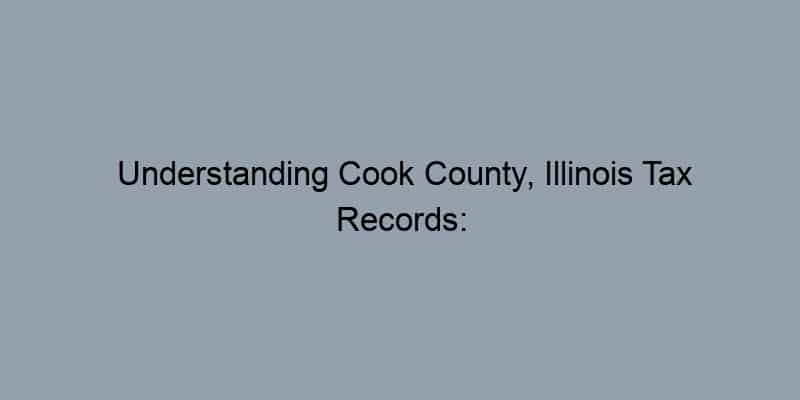 Understanding Cook County, Illinois Tax Records: What You Need to Know