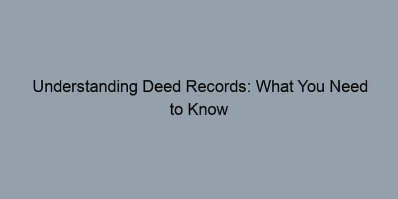 Understanding Deed Records: What You Need to Know by County