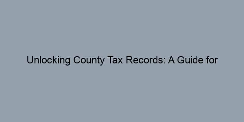 Unlocking County Tax Records: A Guide for First-Time Homebuyers