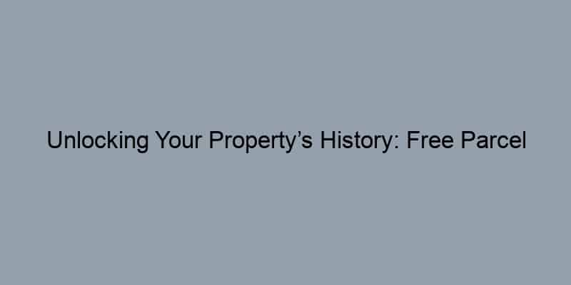 Unlocking Your Property’s History: Free Parcel Owner Lookup Resources