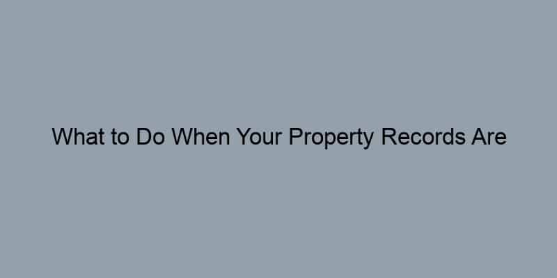 What to Do When Your Property Records Are Missing: A Troubleshooting Guide