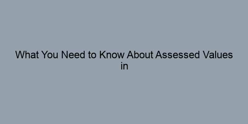 What You Need to Know About Assessed Values in Real Estate