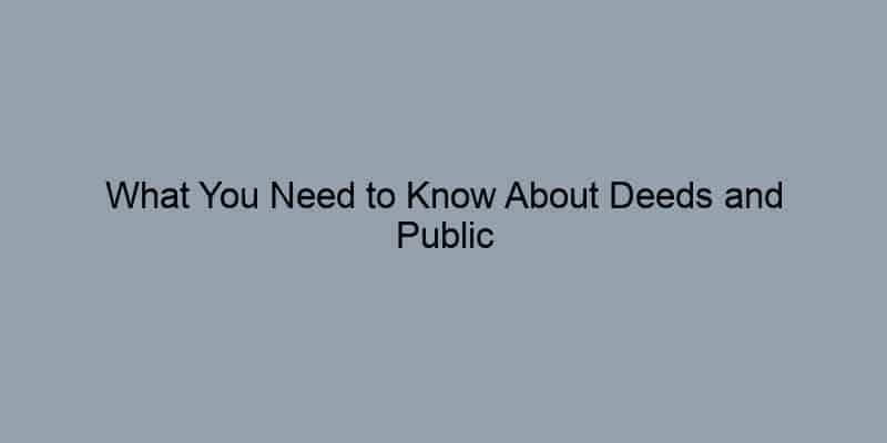 What You Need to Know About Deeds and Public Records