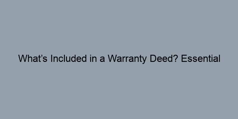 What’s Included in a Warranty Deed? Essential Information Uncovered